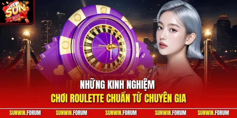 Những kinh nghiệm chơi Roulette chuẩn từ chuyên gia